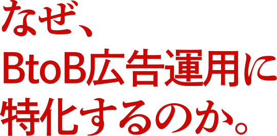 なぜ、BtoB広告運用に特化するのか。