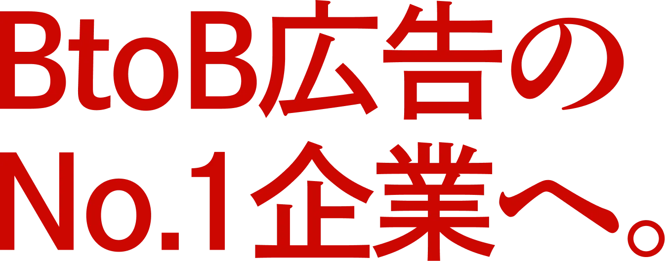 BtoB広告のNo.1企業へ。